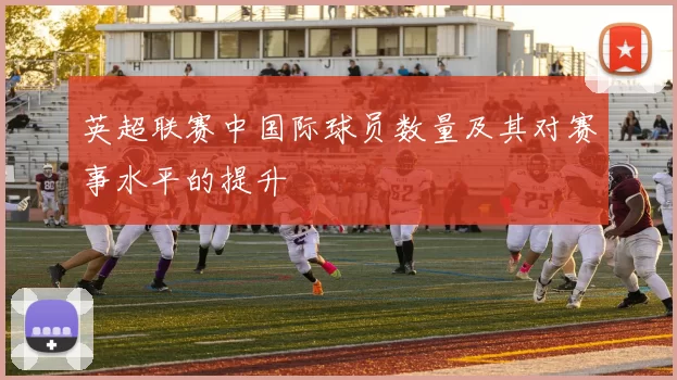 英超联赛中国际球员数量及其对赛事水平的提升