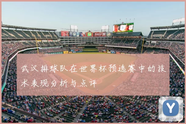 武汉排球队在世界杯预选赛中的技术表现分析与点评