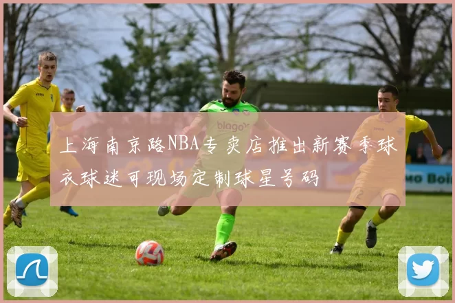 上海南京路NBA专卖店推出新赛季球衣球迷可现场定制球星号码