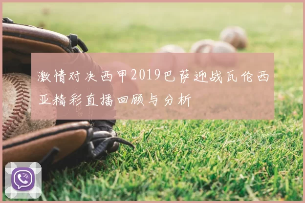 激情对决西甲2019巴萨迎战瓦伦西亚精彩直播回顾与分析