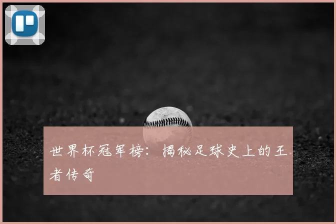 世界杯冠军榜：揭秘足球史上的王者传奇