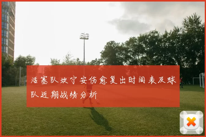 活塞队坎宁安伤愈复出时间表及球队近期战绩分析