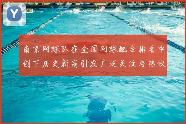 南京网球队在全国网球配合排名中创下历史新高引发广泛关注与热议