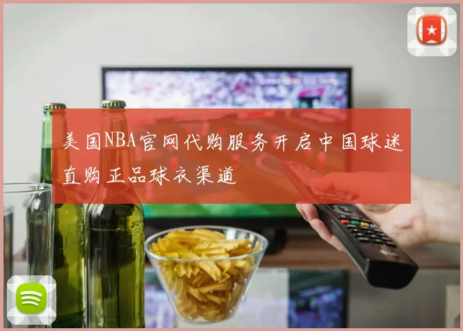 美国NBA官网代购服务开启中国球迷直购正品球衣渠道