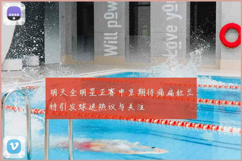 明天全明星正赛申京期待痛扁杜兰特引发球迷热议与关注