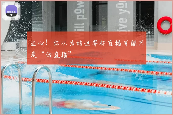 当心！你以为的世界杯直播可能只是“伪直播”