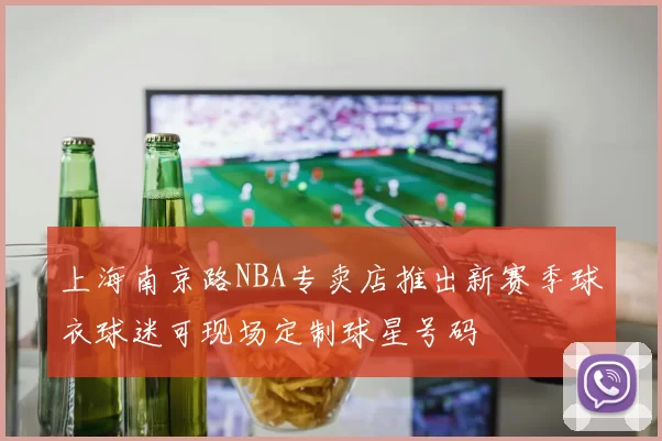 上海南京路NBA专卖店推出新赛季球衣球迷可现场定制球星号码