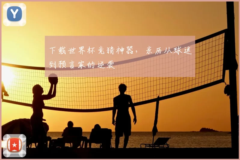 下载世界杯竞猜神器，亲历从球迷到预言家的逆袭