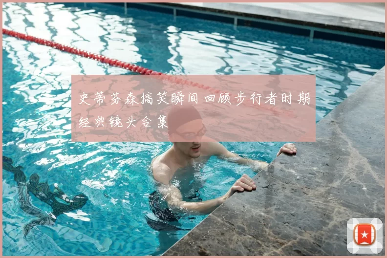 史蒂芬森搞笑瞬间回顾步行者时期经典镜头合集
