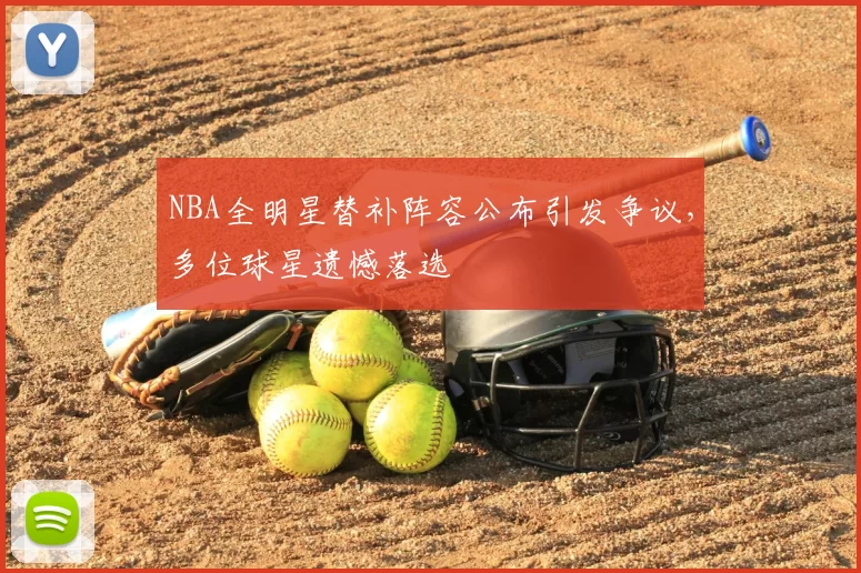 NBA全明星替补阵容公布引发争议,多位球星遗憾落选