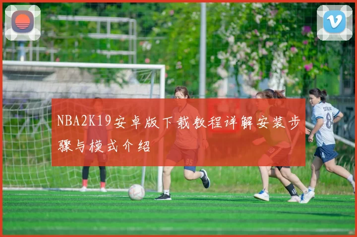 NBA2K19安卓版下载教程详解安装步骤与模式介绍