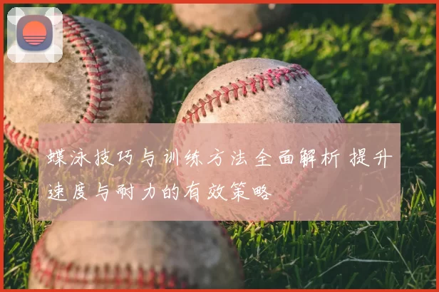 蝶泳技巧与训练方法全面解析 提升速度与耐力的有效策略