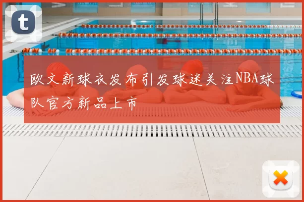 欧文新球衣发布引发球迷关注NBA球队官方新品上市