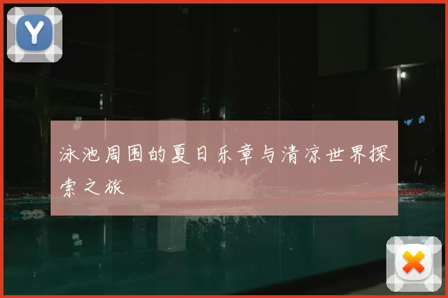 泳池周围的夏日乐章与清凉世界探索之旅