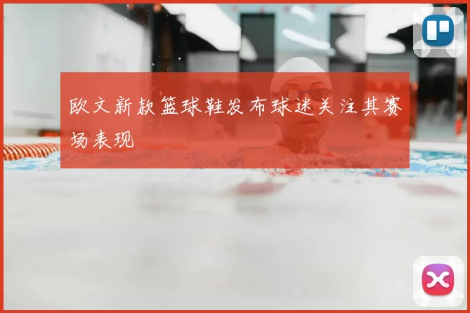 欧文新款篮球鞋发布球迷关注其赛场表现