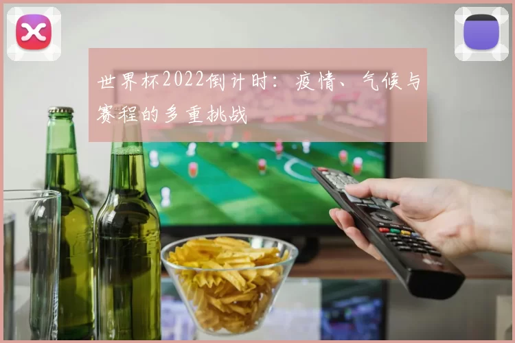 世界杯2022倒计时:疫情、气候与赛程的多重挑战