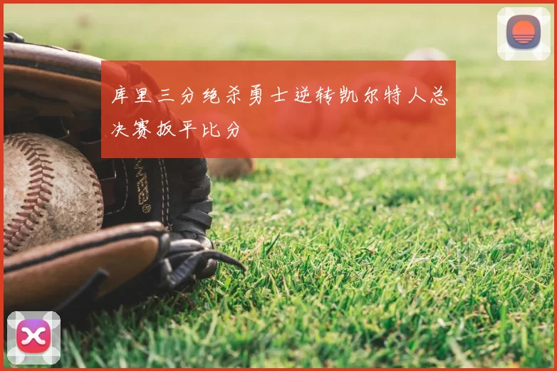 库里三分绝杀勇士逆转凯尔特人总决赛扳平比分