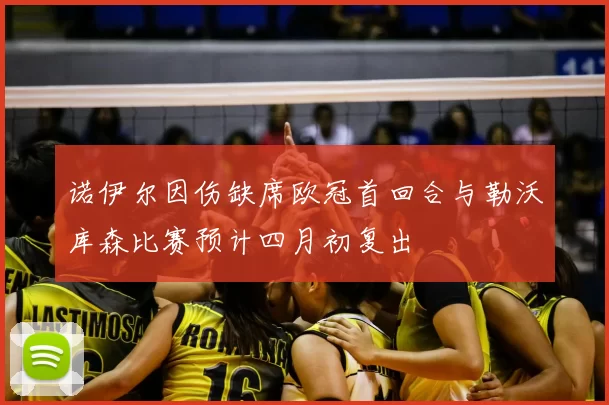诺伊尔因伤缺席欧冠首回合与勒沃库森比赛预计四月初复出