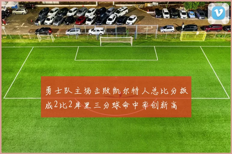 勇士队主场击败凯尔特人总比分扳成2比2库里三分球命中率创新高
