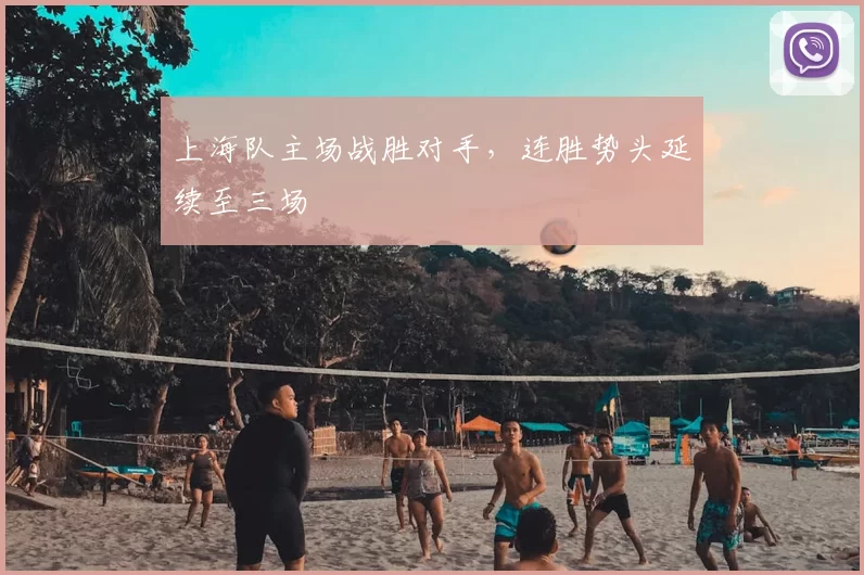 上海队主场战胜对手，连胜势头延续至三场