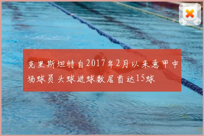 克里斯坦特自2017年2月以来意甲中场球员头球进球数居首达15球